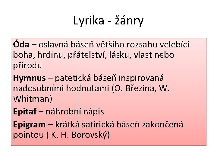 Lyrika - žánry Óda – oslavná báseň většího rozsahu velebící boha, hrdinu, přátelství, lásku, Lyrika - žánry Óda – oslavná báseň většího rozsahu velebící boha, hrdinu, přátelství, lásku,