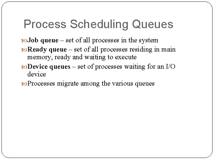 Process Scheduling Queues Job queue – set of all processes in the system Ready