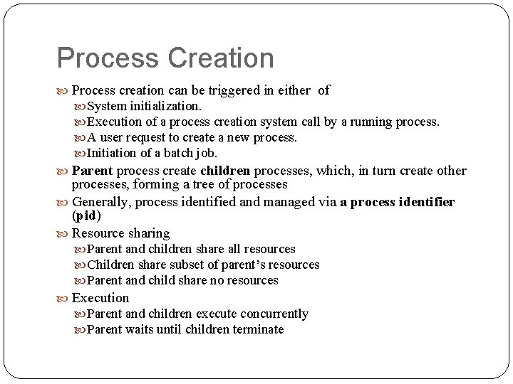 Process Creation Process creation can be triggered in either of System initialization. Execution of