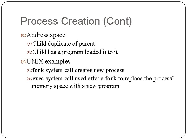 Process Creation (Cont) Address space Child duplicate of parent Child has a program loaded