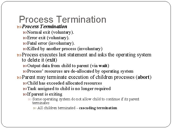 Process Termination Normal exit (voluntary). Error exit (voluntary). Fatal error (involuntary). Killed by another