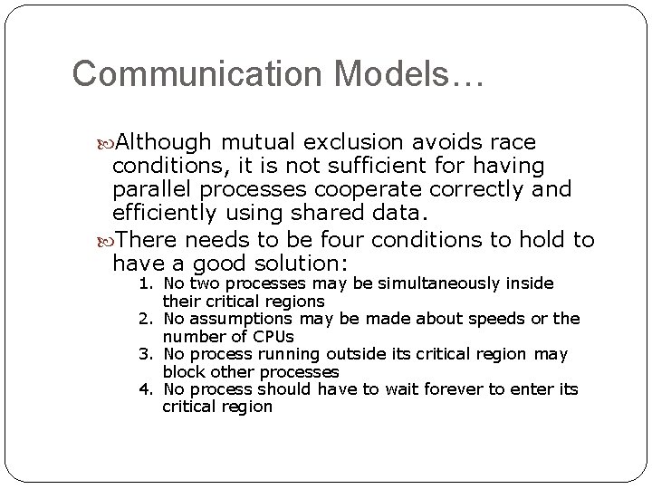 Communication Models… Although mutual exclusion avoids race conditions, it is not sufficient for having