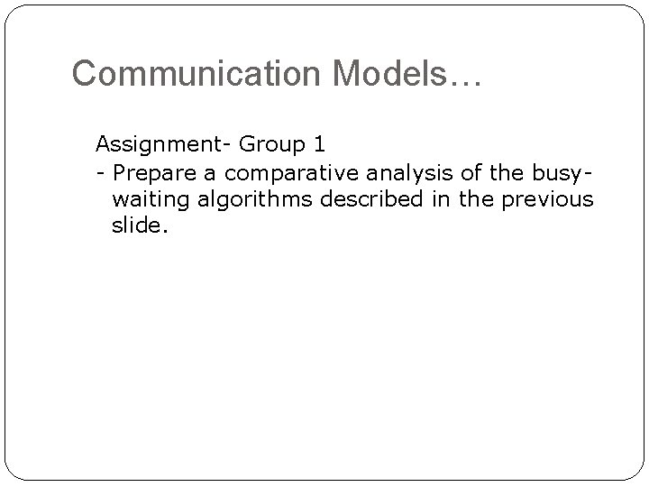 Communication Models… Assignment- Group 1 - Prepare a comparative analysis of the busywaiting algorithms