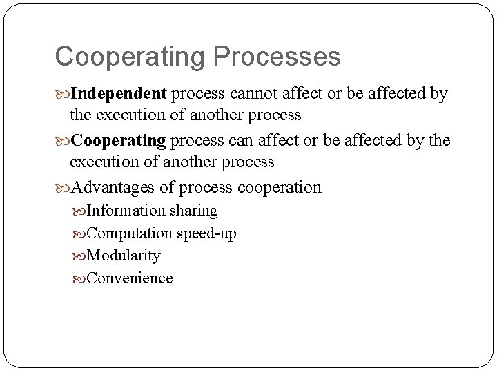 Cooperating Processes Independent process cannot affect or be affected by the execution of another