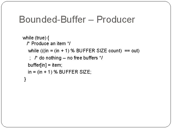 Bounded-Buffer – Producer while (true) { /* Produce an item */ while (((in =