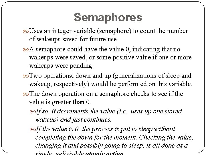 Semaphores Uses an integer variable (semaphore) to count the number of wakeups saved for