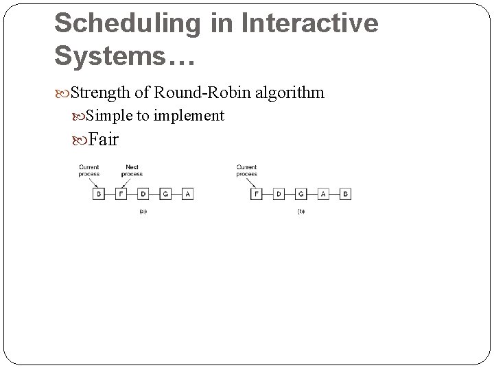 Scheduling in Interactive Systems… Strength of Round-Robin algorithm Simple to implement Fair 