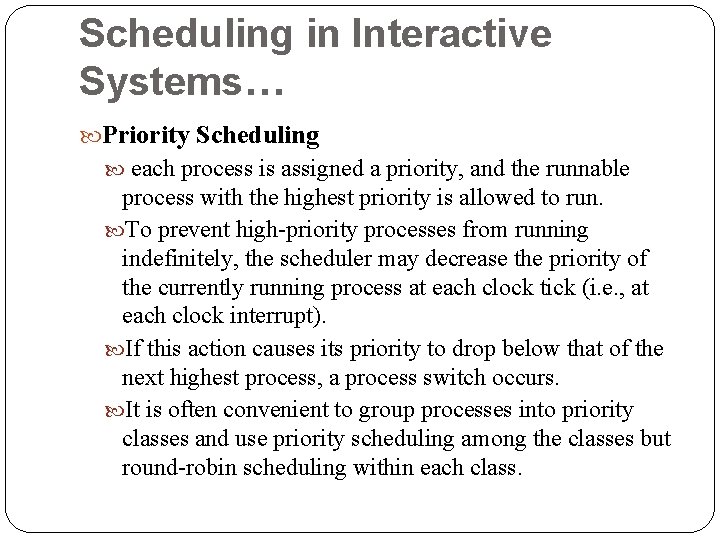 Scheduling in Interactive Systems… Priority Scheduling each process is assigned a priority, and the