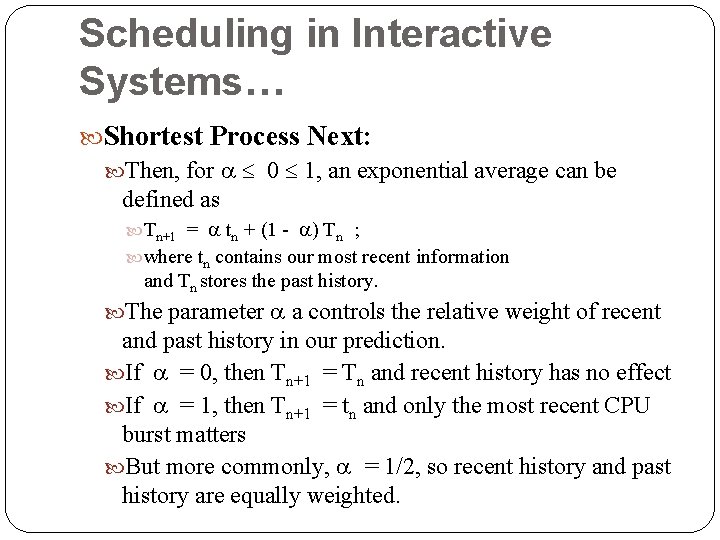 Scheduling in Interactive Systems… Shortest Process Next: Then, for 0 1, an exponential average