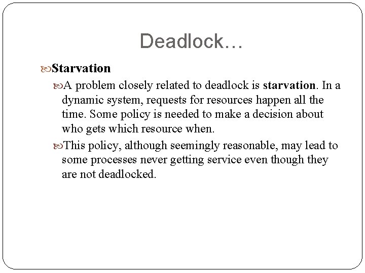 Deadlock… Starvation A problem closely related to deadlock is starvation. In a dynamic system,