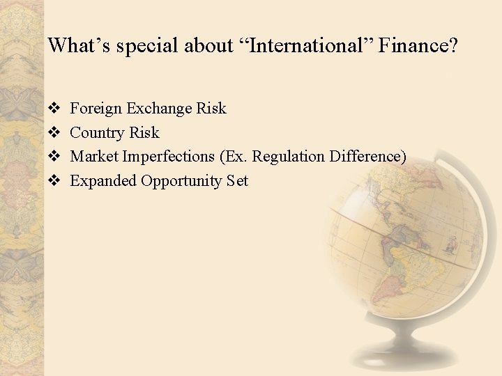 What’s special about “International” Finance? v v Foreign Exchange Risk Country Risk Market Imperfections