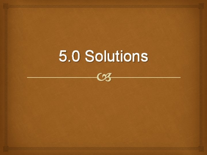 5. 0 Solutions 