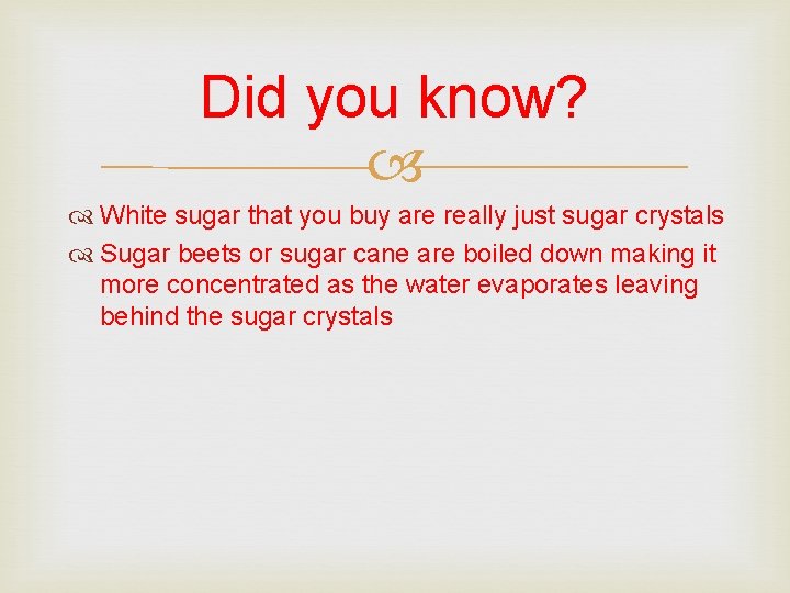 Did you know? White sugar that you buy are really just sugar crystals Sugar