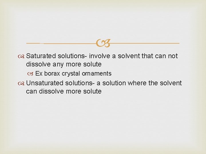  Saturated solutions- involve a solvent that can not dissolve any more solute Ex