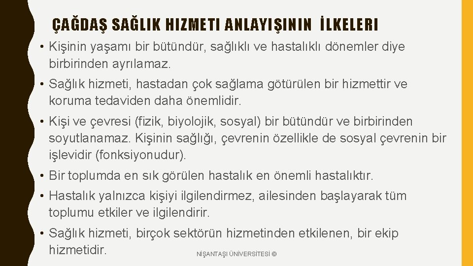 ÇAĞDAŞ SAĞLIK HIZMETI ANLAYIŞININ İLKELERI • Kişinin yaşamı bir bütündür, sağlıklı ve hastalıklı dönemler