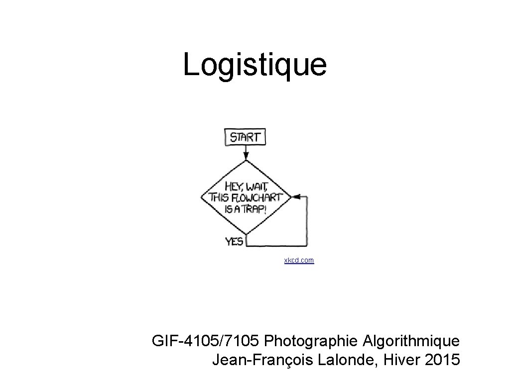 Logistique xkcd. com GIF-4105/7105 Photographie Algorithmique Jean-François Lalonde, Hiver 2015 