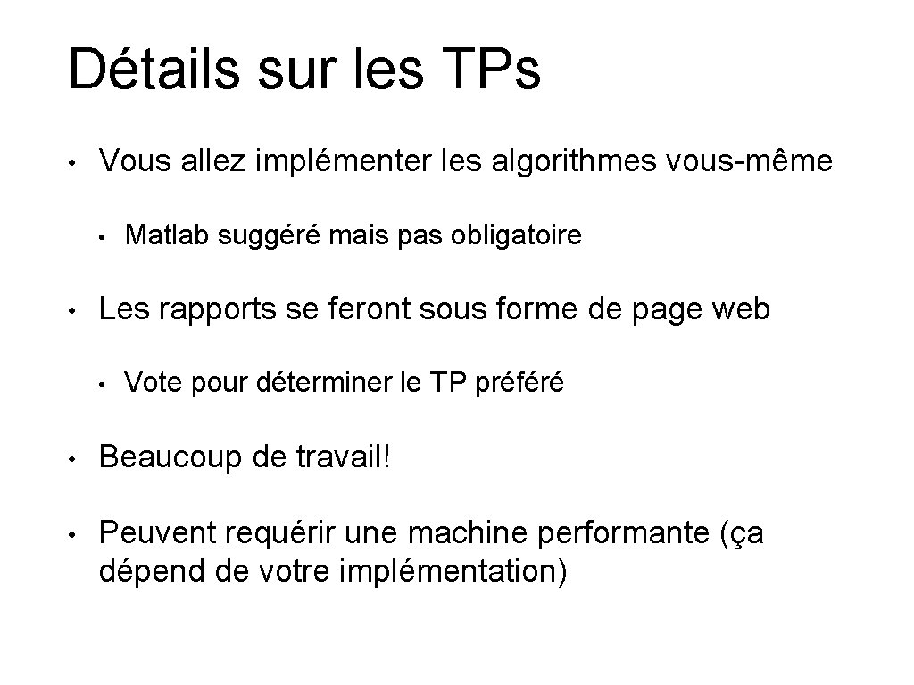 Détails sur les TPs • Vous allez implémenter les algorithmes vous-même • • Matlab