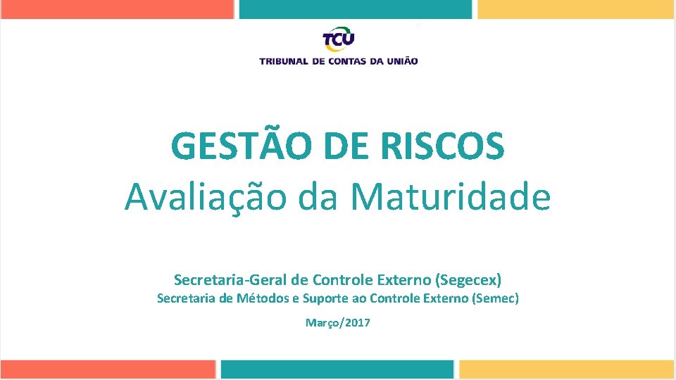 GESTÃO DE RISCOS Avaliação da Maturidade Secretaria-Geral de Controle Externo (Segecex) Secretaria de Métodos