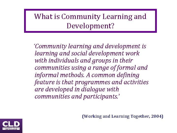 What is Community Learning and Development? ‘Community learning and development is learning and social What is Community Learning and Development? ‘Community learning and development is learning and social