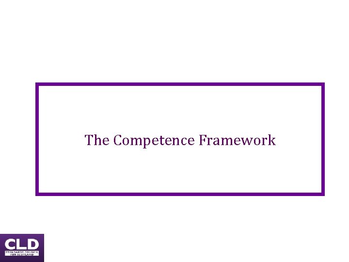 The Competence Framework The Competence Framework