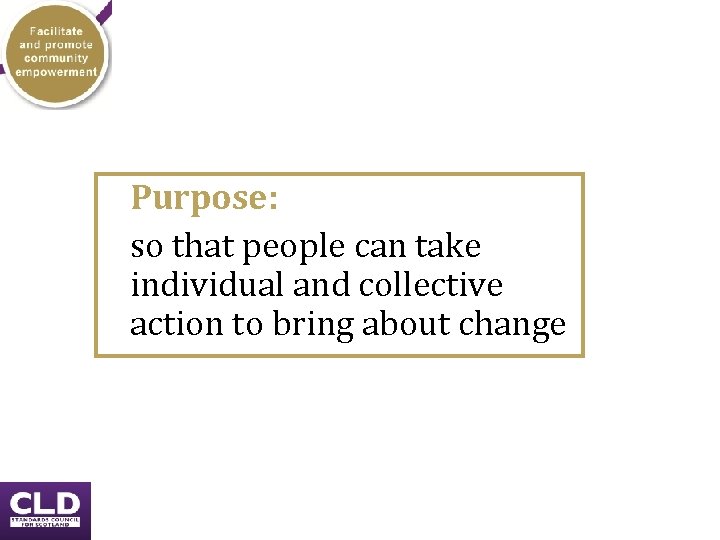 Purpose: so that people can take individual and collective action to bring about change Purpose: so that people can take individual and collective action to bring about change