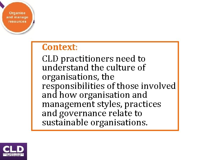 Context: CLD practitioners need to understand the culture of organisations, the responsibilities of those Context: CLD practitioners need to understand the culture of organisations, the responsibilities of those