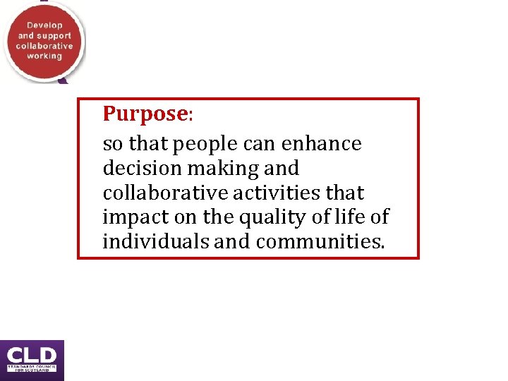 Purpose: so that people can enhance decision making and collaborative activities that impact on Purpose: so that people can enhance decision making and collaborative activities that impact on