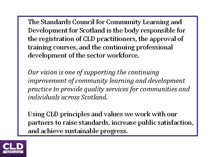 The Standards Council for Community Learning and Development for Scotland is the body responsible The Standards Council for Community Learning and Development for Scotland is the body responsible