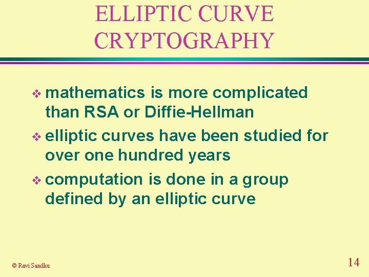 ELLIPTIC CURVE CRYPTOGRAPHY v mathematics is more complicated than RSA or Diffie-Hellman v elliptic ELLIPTIC CURVE CRYPTOGRAPHY v mathematics is more complicated than RSA or Diffie-Hellman v elliptic