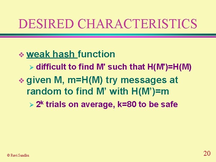 DESIRED CHARACTERISTICS v weak hash function Ø difficult to find M' such that H(M')=H(M) DESIRED CHARACTERISTICS v weak hash function Ø difficult to find M' such that H(M')=H(M)