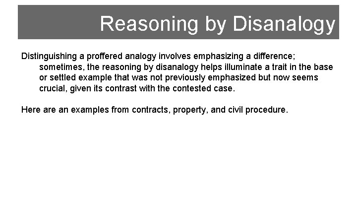 Reasoning by Disanalogy Distinguishing a proffered analogy involves emphasizing a difference; sometimes, the reasoning