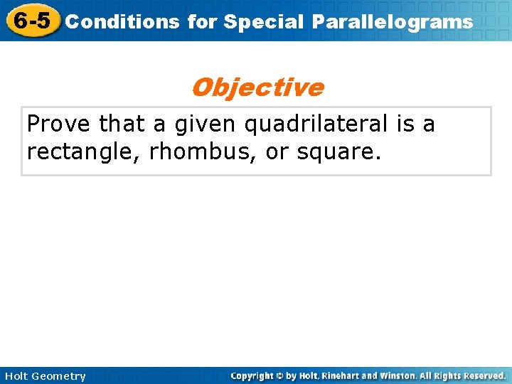 6 -5 Conditions for Special Parallelograms Objective Prove that a given quadrilateral is a