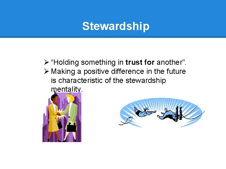 Stewardship Ø “Holding something in trust for another”. Ø Making a positive difference in