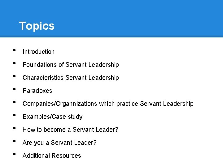 Topics • • • Introduction Foundations of Servant Leadership Characteristics Servant Leadership Paradoxes Companies/Organnizations