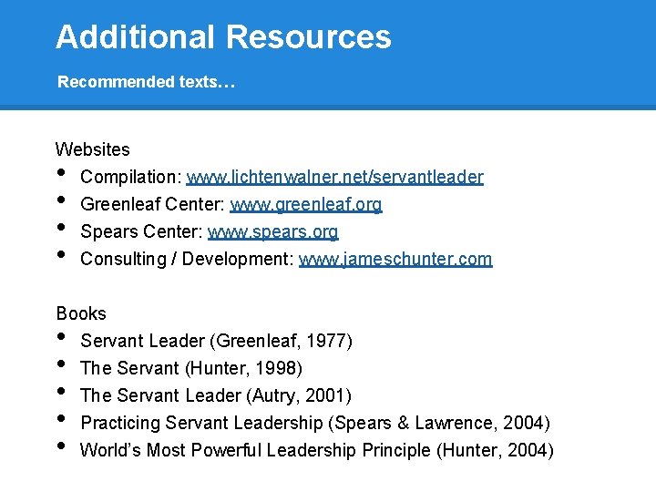 Additional Resources Recommended texts… Websites Compilation: www. lichtenwalner. net/servantleader • • Greenleaf Center: www.