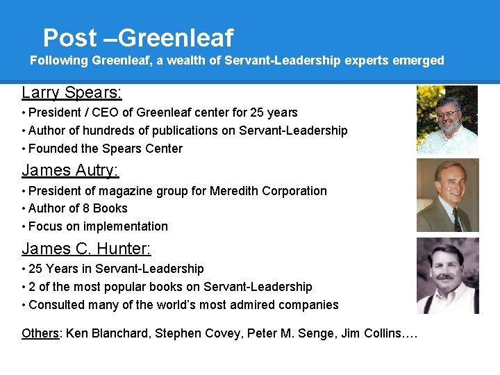 Post –Greenleaf Following Greenleaf, a wealth of Servant-Leadership experts emerged Larry Spears: • President