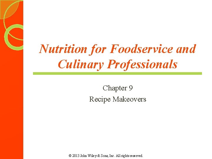 Nutrition for Foodservice and Culinary Professionals Chapter 9 Recipe Makeovers © 2013 John Wiley Nutrition for Foodservice and Culinary Professionals Chapter 9 Recipe Makeovers © 2013 John Wiley