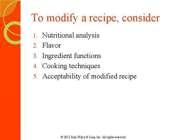 To modify a recipe, consider 1. Nutritional analysis 2. Flavor 3. Ingredient functions 4. To modify a recipe, consider 1. Nutritional analysis 2. Flavor 3. Ingredient functions 4.