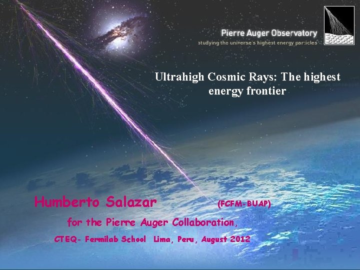 Ultrahigh Cosmic Rays: The highest energy frontier Humberto Salazar (FCFM-BUAP) for the Pierre Auger