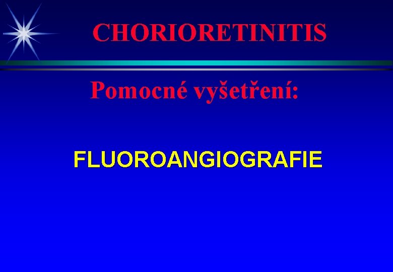 CHORIORETINITIS Pomocné vyšetření: FLUOROANGIOGRAFIE 