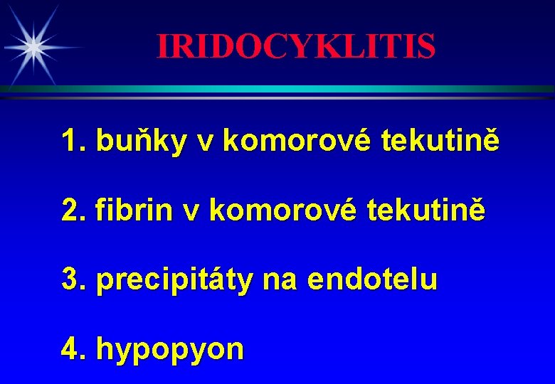 IRIDOCYKLITIS 1. buňky v komorové tekutině 2. fibrin v komorové tekutině 3. precipitáty na