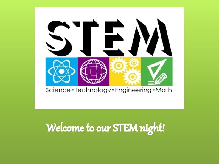 Welcome to our STEM night! 