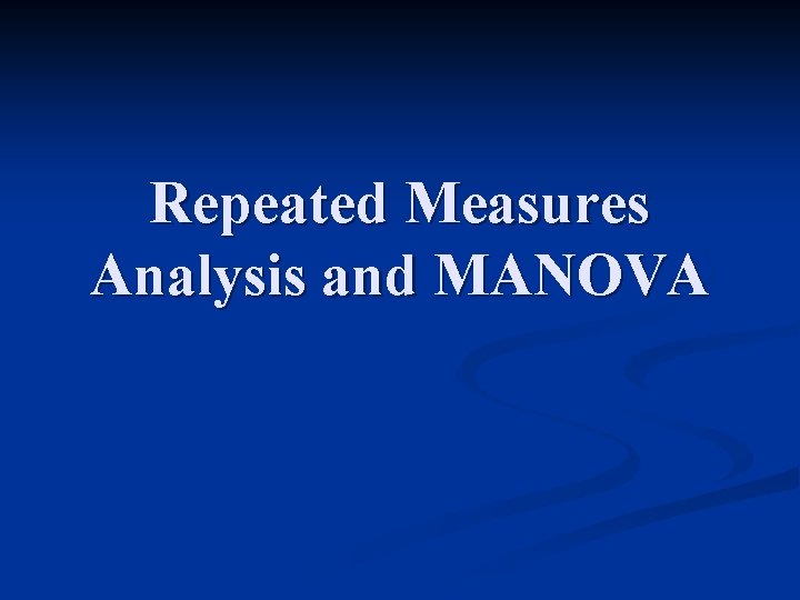 Repeated Measures Analysis and MANOVA 