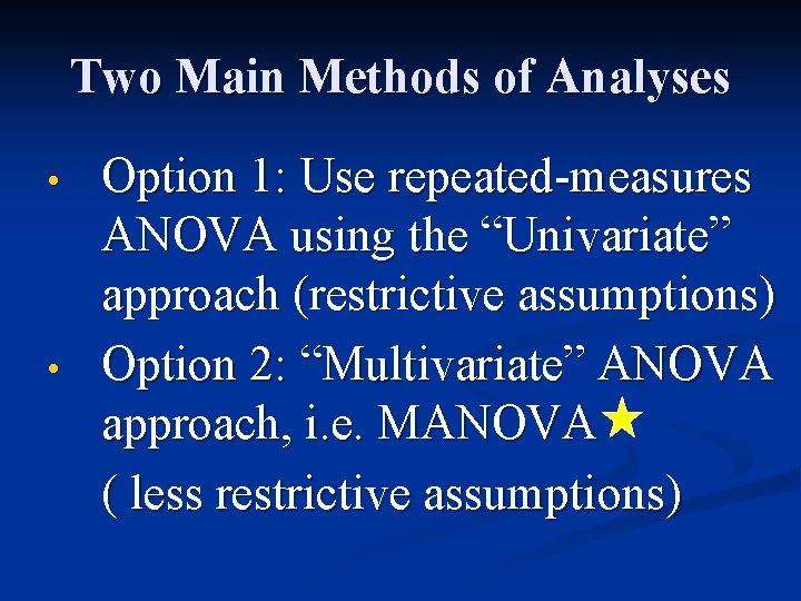 Two Main Methods of Analyses • • Option 1: Use repeated-measures ANOVA using the