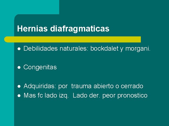 Hernias diafragmaticas l Debilidades naturales: bockdalet y morgani. l Congenitas l Adquiridas: por trauma