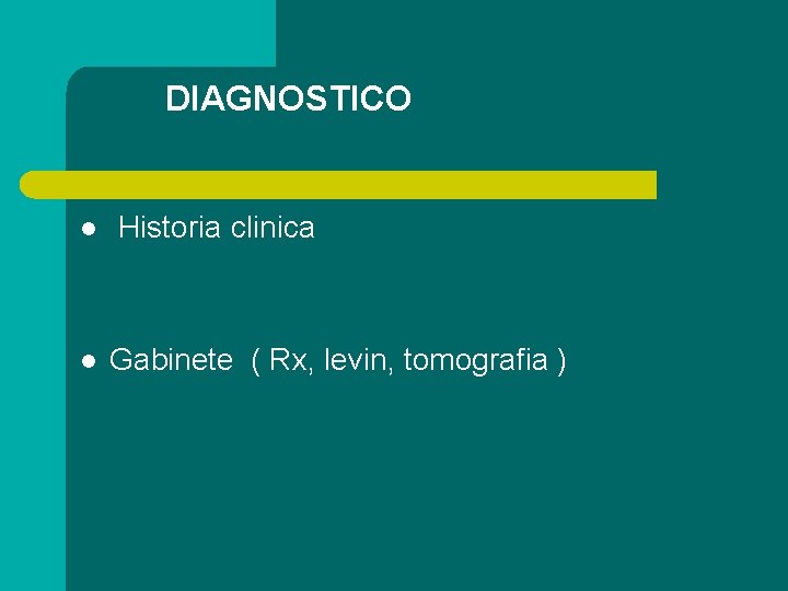 DIAGNOSTICO l l Historia clinica Gabinete ( Rx, levin, tomografia ) 