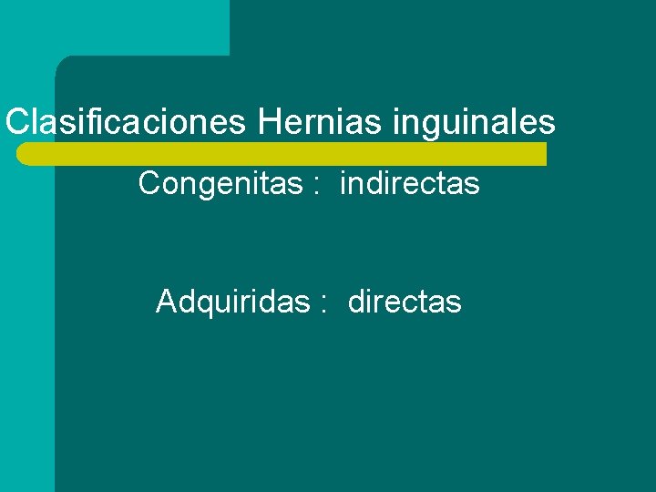 Clasificaciones Hernias inguinales Congenitas : indirectas Adquiridas : directas 