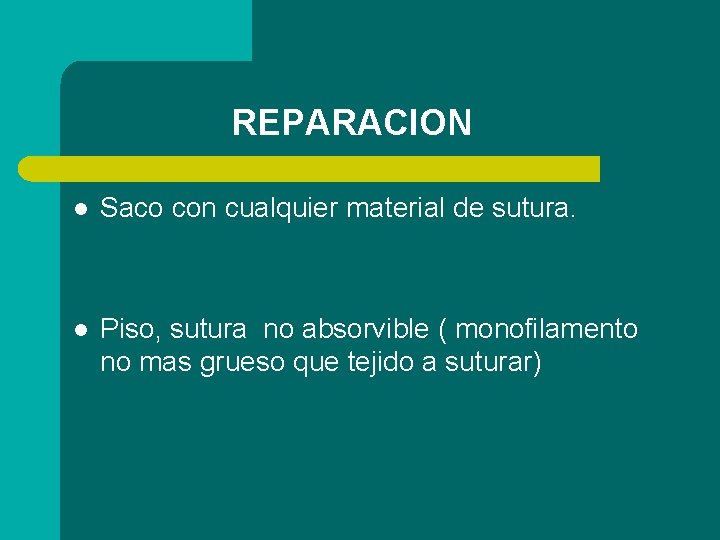 REPARACION l Saco con cualquier material de sutura. l Piso, sutura no absorvible (