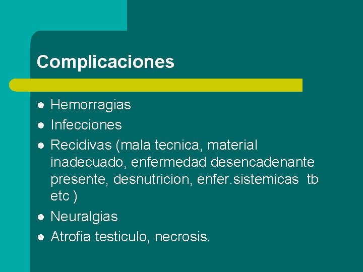 Complicaciones l l l Hemorragias Infecciones Recidivas (mala tecnica, material inadecuado, enfermedad desencadenante presente,