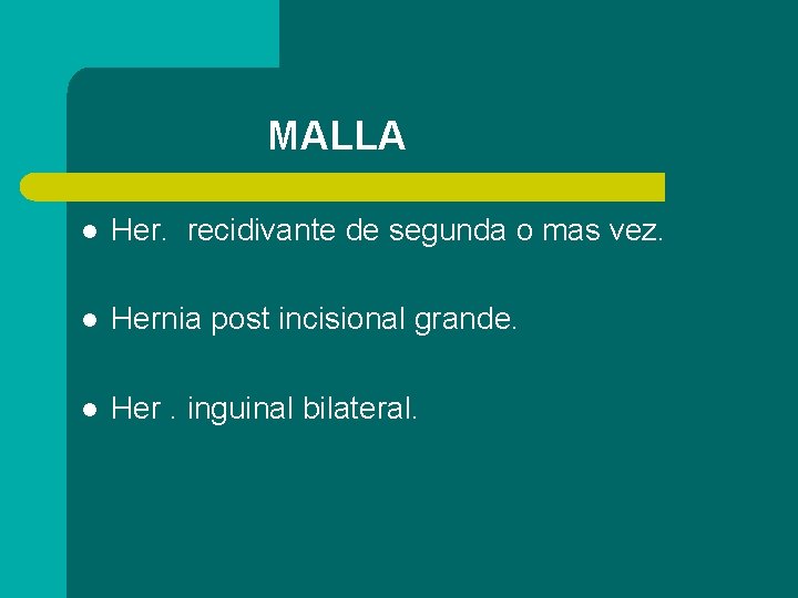 MALLA l Her. recidivante de segunda o mas vez. l Hernia post incisional grande.